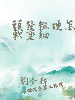 头发粗硬怎样变软变细