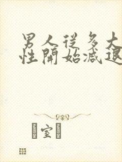 男人从多大年龄性开始减退