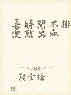 长时间不排便排便就出血