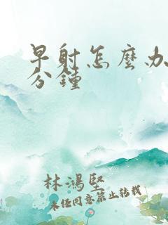 早射怎么办就2分钟