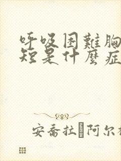 呼吸困难胸闷气短是什么症状