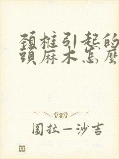 颈椎引起的手指头麻木怎么治疗