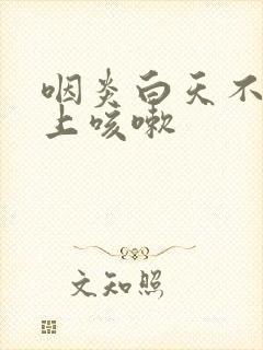 咽炎白天不咳晚上咳嗽