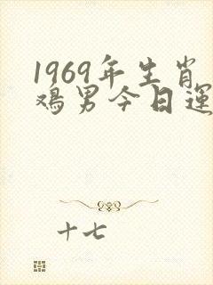 1969年生肖鸡男今日运势