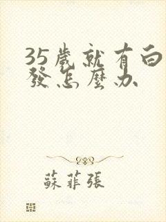 35岁就有白头发怎么办