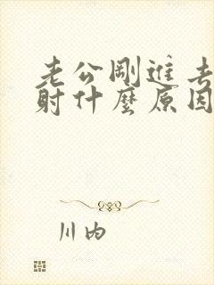 老公刚进去就想射什么原因