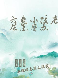 六岁小孩老是尿床怎么办