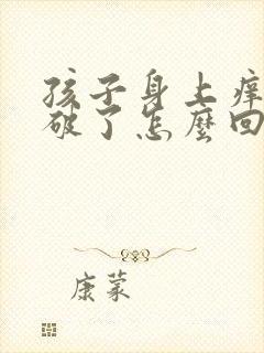 孩子身上痒都抓破了怎么回事