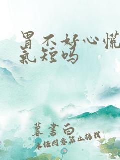 胃不好心慌胸闷气短吗