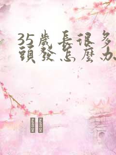 35岁长很多白头发怎么办