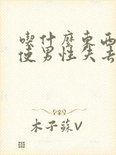 吃什么东西可以使男性失去性功能