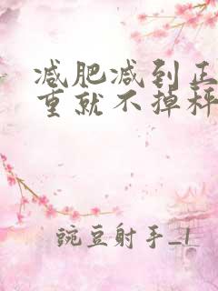 减肥减到正常体重就不掉秤了