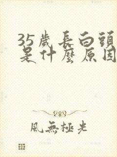 35岁长白头发是什么原因