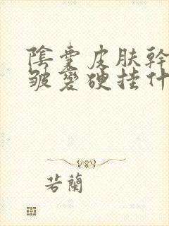 阴囊皮肤干燥褶皱变硬挂什么科