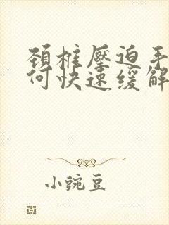 颈椎压迫手麻如何快速缓解