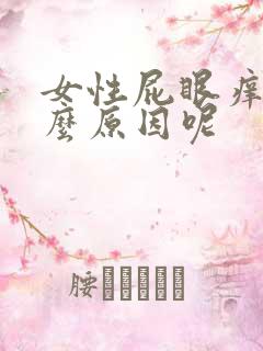 女性屁眼痒是什么原因呢