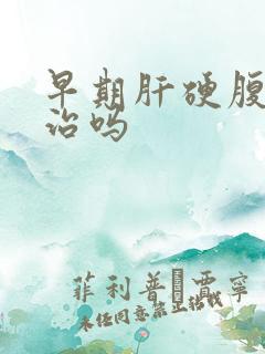 早期肝硬腹水能治吗