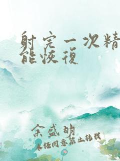 射完一次精多久能恢复