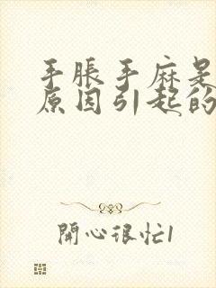 手胀手麻是什么原因引起的,怎么解决