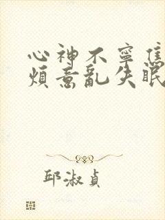 心神不宁焦虑心烦意乱失眠怎么办