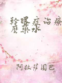 干眼症治疗用什么药水