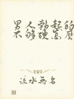 男人勃起的时候不够硬怎么调理