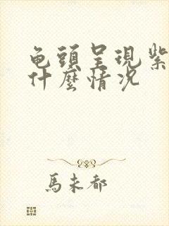 龟头呈现紫色是什么情况