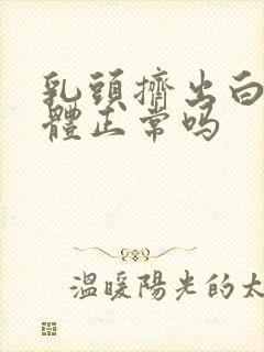 乳头挤出白色液体正常吗