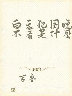 白天犯困晚上睡不着是什么原因