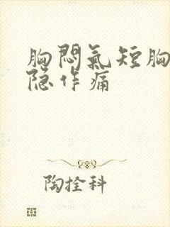 胸闷气短胸口隐隐作痛