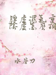 脾虚湿气重肝肾阴虚怎么调理