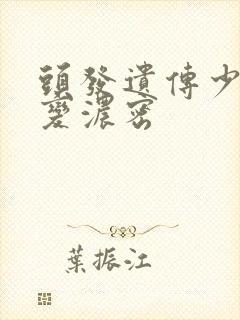 头发遗传少怎么变浓密