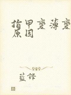 指甲变薄变软的原因