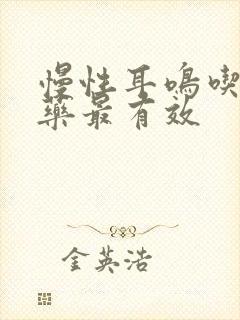 慢性耳鸣吃什么药最有效