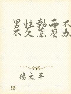 男性勃而不硬:不久怎么办