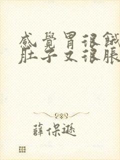 感觉胃很饿但是肚子又很胀怎么回事