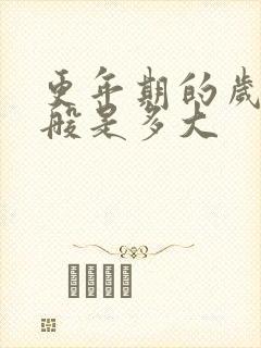 更年期的岁数一般是多大