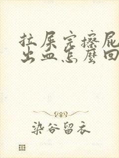 拉屎完擦屁股擦出血怎么回事