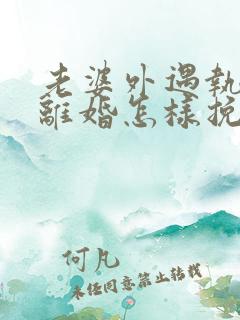 老婆外遇执意要离婚怎样挽回