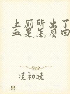 上厕所出了好多血是怎么回事