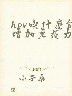 hpv吃什么能增加免疫力治这个病