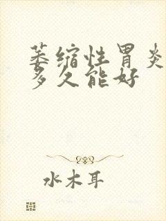 萎缩性胃炎治疗多久能好