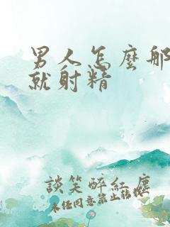 男人怎么那么快就射精