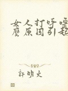 女人打呼噜是什么原因引起的,怎么解决