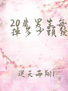 20岁男生每天掉多少头发算正常