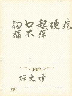 胸口起硬疙瘩不痛不痒