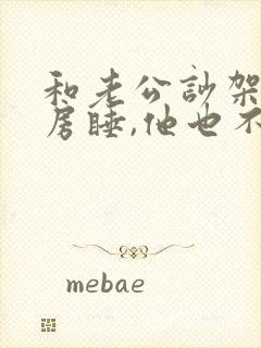 和老公吵架后分房睡,他也不理我