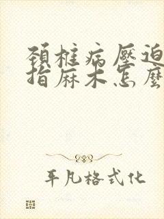 颈椎病压迫的手指麻木怎么治疗