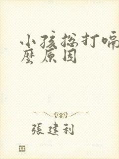 小孩总打嗝是什么原因