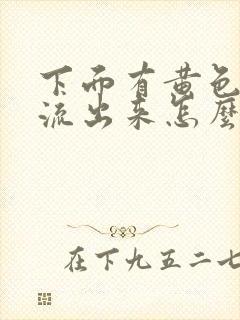 下面有黄色液体流出来怎么回事